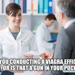 Drug Store Viagra Question | ARE YOU CONDUCTING A VIAGRA EFFICACY TEST, OR IS THAT A GUN IN YOUR POCKET? | image tagged in drug store prescription,funny memes | made w/ Imgflip meme maker