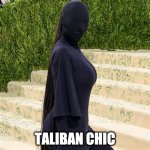 Taliban Chic | TALIBAN CHIC | image tagged in kardashian met gala | made w/ Imgflip meme maker