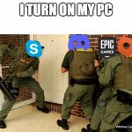 FBI open up | I TURN ON MY PC | image tagged in fbi open up | made w/ Imgflip meme maker