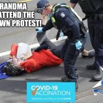 GRAMMA GETS PEPPER SPRAYED | I TOLD GRANDMA
NOT TO ATTEND THE
LOCKDOWN PROTEST! | image tagged in lockdown protest australia,funny memes | made w/ Imgflip meme maker