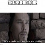 It’s a simple spell but quite unbreakable | THE FRIEND ZONE | image tagged in it s a simple spell but quite unbreakable | made w/ Imgflip meme maker