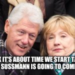 bill and hillary clinton | I THINK IT'S ABOUT TIME WE START TALKING ABOUT WHEN SUSSMANN IS GOING TO COMMITS SUICIDE | image tagged in bill and hillary clinton | made w/ Imgflip meme maker