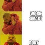 Only if ya rich | WORK HARD; WORK SMART; DONT WORK | image tagged in drake no no yes | made w/ Imgflip meme maker