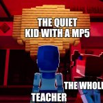 The quiet kid the best kid | THE QUIET KID WITH A MP5; THE WHOLE CLASS; TEACHER | image tagged in circus baby and ballora staring at death | made w/ Imgflip meme maker