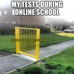 Online school be like | MY TESTS DURING ONLINE SCHOOL; No opening other tabs during test | image tagged in useless gate,online school,relatable | made w/ Imgflip meme maker