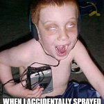 funny face kid | MY FRIEND; WHEN I ACCIDENTALLY SPRAYED DISINFECTANT ALCOHOL ON HIM | image tagged in funny face kid | made w/ Imgflip meme maker