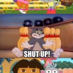 Tom Says Shut Up To Dora & Boots | SHUT UP! | image tagged in who says shut up to dora,dora the explorer,tom and jerry | made w/ Imgflip meme maker