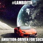LamboEth | #LAMBOETH; REAL AMBITION-DRIVEN FOR SUCCESS | image tagged in lambo on moon | made w/ Imgflip meme maker