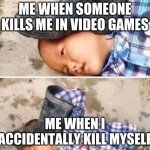 Pressing a boot on your own head | ME WHEN SOMEONE KILLS ME IN VIDEO GAMES; ME WHEN I ACCIDENTALLY KILL MYSELF | image tagged in pressing a boot on your own head | made w/ Imgflip meme maker