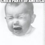 Crying Child | BROUGHT TO YOU BY THE PETULANT CHILD PARTY OF AMERICA; "BECAUSE WE DON'T WAAAANNA" | image tagged in petulant child | made w/ Imgflip meme maker