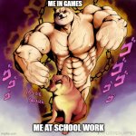 E | ME IN GAMES; ME AT SCHOOL WORK | image tagged in doge stand | made w/ Imgflip meme maker