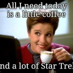 Coffee and Star Trek | All I need today is a little coffee; And a lot of Star Trek. | image tagged in captain janeway coffee cup,memes,coffee,star trek | made w/ Imgflip meme maker