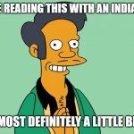 Are you racist? | IF YOU ARE READING THIS WITH AN INDIAN ACCENT; YOU ARE MOST DEFINITELY A LITTLE BIT RACIST | image tagged in apu nahasapeemapetilon | made w/ Imgflip meme maker