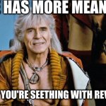 listen up kids | LIFE HAS MORE MEANING; WHEN YOU'RE SEETHING WITH REVENGE | image tagged in khan,lessons | made w/ Imgflip meme maker