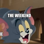Jerry Walks Through Tom | THE WEEKEND; TIME | image tagged in jerry walks through tom | made w/ Imgflip meme maker