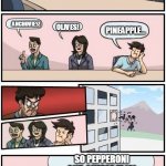 Pizza Party meeting. | WHO WANTS PIZZA! SO PEPPERONI AND CHEESE IT IS! ANCHOVIES! OLIVES! PINEAPPLE... | image tagged in boardroom meeting suggestion 3 | made w/ Imgflip meme maker