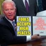 Fools occupy high places, but wealthy persons sit humiliated in the low seats. | FOOLS OCCUPY HIGH PLACES BUT WEALTHY PERSONS
SIT HUMILIATED
IN THE
LOW SEATS | image tagged in biden executive order | made w/ Imgflip meme maker