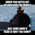 Matrix Duck | WHEN YOU GOTTA GET UP AND SAVE THE WORLD; BUT SOME DUDE'S HEAD IS WAY TOO COMFY | image tagged in matrix duck,neo,duck,memes | made w/ Imgflip meme maker