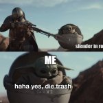 Haha yes, die trash | ME; slender in roblox | image tagged in haha yes die trash | made w/ Imgflip meme maker
