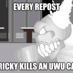 Every repost Tricky kills an UWU cat meme