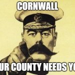 Cornwall | CORNWALL; YOUR COUNTY NEEDS YOU! | image tagged in lord kitchener | made w/ Imgflip meme maker