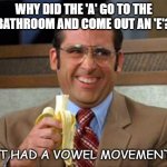 Daily Bad Dad Joke Sept 20 | WHY DID THE 'A' GO TO THE BATHROOM AND COME OUT AN 'E'? IT HAD A VOWEL MOVEMENT. | image tagged in toilet store | made w/ Imgflip meme maker