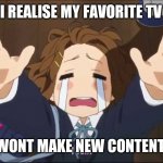 K-On | WHEN I REALISE MY FAVORITE TV SHOW; WONT MAKE NEW CONTENT. | image tagged in k-on | made w/ Imgflip meme maker