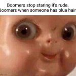 Blue Hair BLUE | Boomers stop staring it's rude.
Boomers when someone has blue hair: | image tagged in creepy doll | made w/ Imgflip meme maker