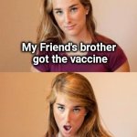 Anti-Vaxxers be like | My Friend's brother
 got the vaccine; and his Junk
 fell off ! | image tagged in when you see it,you know i'm something of a scientist myself,well yes but actually no,doctors,x x everywhere | made w/ Imgflip meme maker