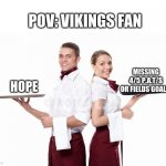 your usual | POV: VIKINGS FAN; MISSING 4/5 P.A.T.'S OR FIELDS GOALS. HOPE | image tagged in your usual,nfl,choking,hope,minnesota vikings | made w/ Imgflip meme maker