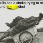 Godzilla had a stroke reading this and died Meme Generator - Imgflip