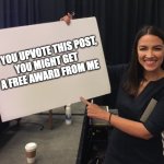 Ocasio Cortez Whiteboard | IF YOU UPVOTE THIS POST,
YOU MIGHT GET
 A FREE AWARD FROM ME | image tagged in ocasio cortez whiteboard | made w/ Imgflip meme maker