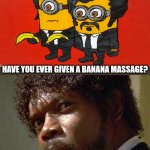 Have you ever given a banana massage? | HAVE YOU EVER GIVEN A BANANA MASSAGE? | image tagged in pulp fiction bitch | made w/ Imgflip meme maker