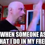 MEMEZ | ME WHEN SOMEONE ASKS ME WHAT I DO IN MY FREETIME | image tagged in gifs,doug walker crying | made w/ Imgflip video-to-gif maker