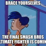 Rolf looking out window | BRACE YOURSELVES; THE FINAL SMASH BROS ULTIMATE FIGHTER IS COMING | image tagged in rolf looking out window | made w/ Imgflip meme maker