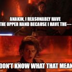 Reasonableness in Case Law | ANAKIN, I REASONABLY HAVE THE UPPER HAND BECAUSE I HAVE THE— I DON'T KNOW WHAT THAT MEANS | image tagged in it's over anakin i have the high ground | made w/ Imgflip meme maker