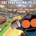 take your normal pills