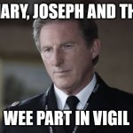 Vigil | MARY, JOSEPH AND THE; WEE PART IN VIGIL | image tagged in adrian dunbar | made w/ Imgflip meme maker