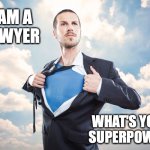 Superhero | I AM A 
LAWYER; WHAT'S YOUR 
SUPERPOWER? | image tagged in superhero | made w/ Imgflip meme maker