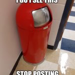 Among us trash can | EVERY WHERE I GO I SEE THIS; STOP POSTING ABOUT AMONG US | image tagged in among us trash can | made w/ Imgflip meme maker