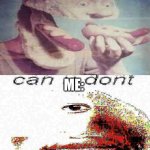 No god please no | ME: | image tagged in can u don't deep fried,no god no god please no,memes,funny,cursed image,what can i say except delete this | made w/ Imgflip meme maker