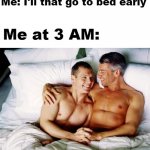 lol | Me: I'll that go to bed early Me at 3 AM: | image tagged in gay bed | made w/ Imgflip meme maker