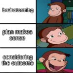 Curious George Goes Through The Plan | brain dead; brainstorming; plan makes
sense; considering the outcome; realizing the
consequences | image tagged in going through a plan portrayed by curious george,curious george,curious george goes through your plan | made w/ Imgflip meme maker