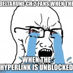 Wojack Crying Nooo! | DELTARUNE CH.2 FANS WHEN THE; WHEN THE HYPERLINK IS UNBLOCKED | image tagged in wojack crying nooo,deltarune | made w/ Imgflip meme maker