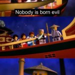 Nobody is born evil