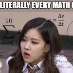 *confusion* | ME IN LITERALLY EVERY MATH CLASS | image tagged in school confusion | made w/ Imgflip meme maker