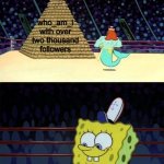 who_am_i | who_am_i with over two thousand followers; Me with just my four followers | image tagged in spongebob burger,funny,memes,burger,spongebob,who_am_i | made w/ Imgflip meme maker