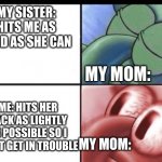 My mom be like | MY SISTER: HITS ME AS HARD AS SHE CAN; MY MOM:; ME: HITS HER BACK AS LIGHTLY AS POSSIBLE SO I DON'T GET IN TROUBLE; MY MOM: | image tagged in squidward sleeping then waking up,facts,moms,funny memes | made w/ Imgflip meme maker