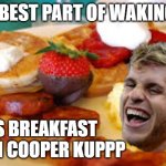 Breakfast with Cooper Kupp | THE BEST PART OF WAKING UP; IS BREAKFAST WITH COOPER KUPPP | image tagged in breakfast with cooper kupp,matthew stafford,cooper kupp,nfl,fantasy football,funny memes | made w/ Imgflip meme maker