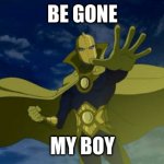 Doctor fate young justice | BE GONE; MY BOY | image tagged in doctor fate young justice | made w/ Imgflip meme maker